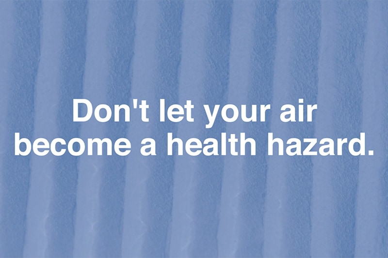 Don't let your air become a health hazard. Replace your air filter.